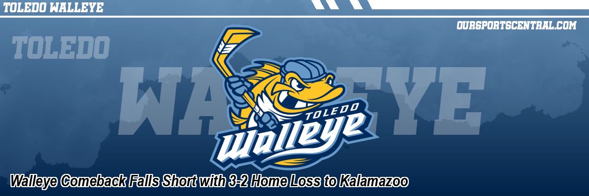 Walleye Comeback Falls Short with 3-2 Home Loss to Kalamazoo
