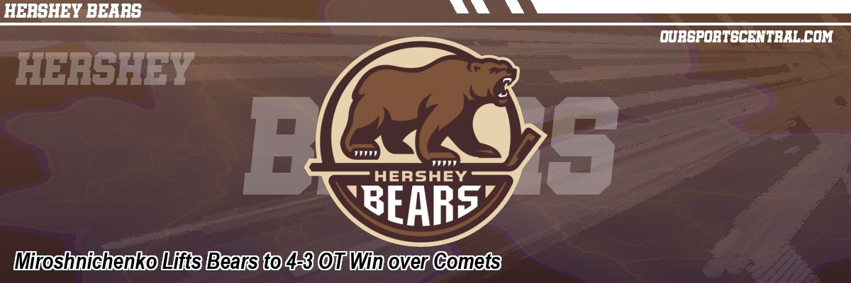 Miroshnichenko Lifts Bears to 4-3 OT Win over Comets
