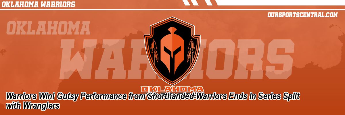 Warriors Win! Gutsy Performance from Shorthanded Warriors Ends in Series Split with Wranglers