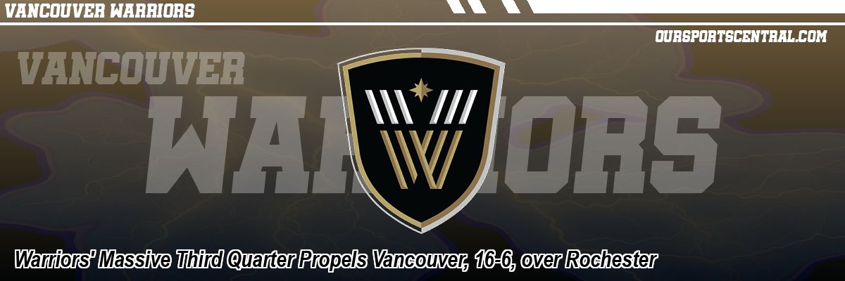 Warriors' Massive Third Quarter Propels Vancouver, 16-6, over Rochester