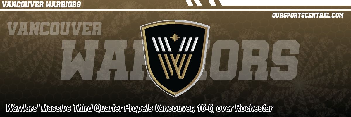 Warriors' Massive Third Quarter Propels Vancouver, 16-6, over Rochester
