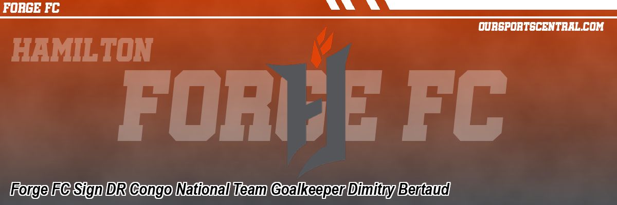 Forge FC Sign DR Congo National Team Goalkeeper Dimitry Bertaud
