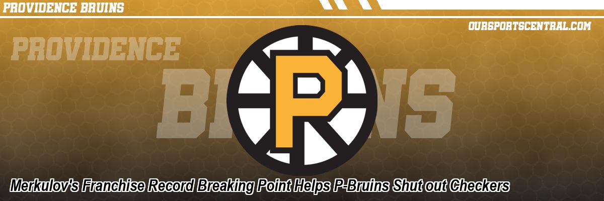 Merkulov's Franchise Record Breaking Point Helps P-Bruins Shut out Checkers