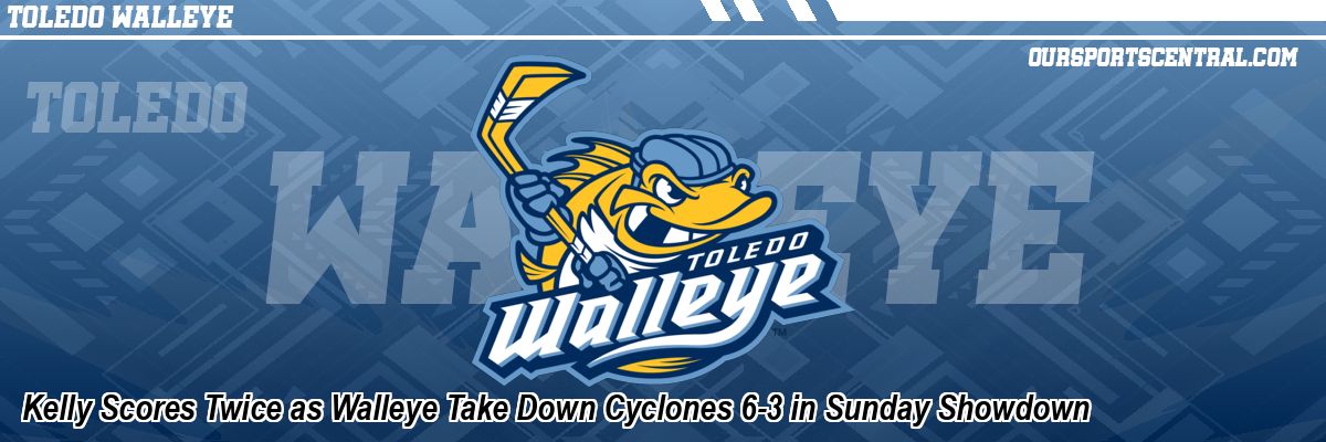Kelly Scores Twice as Walleye Take Down Cyclones 6-3 in Sunday Showdown