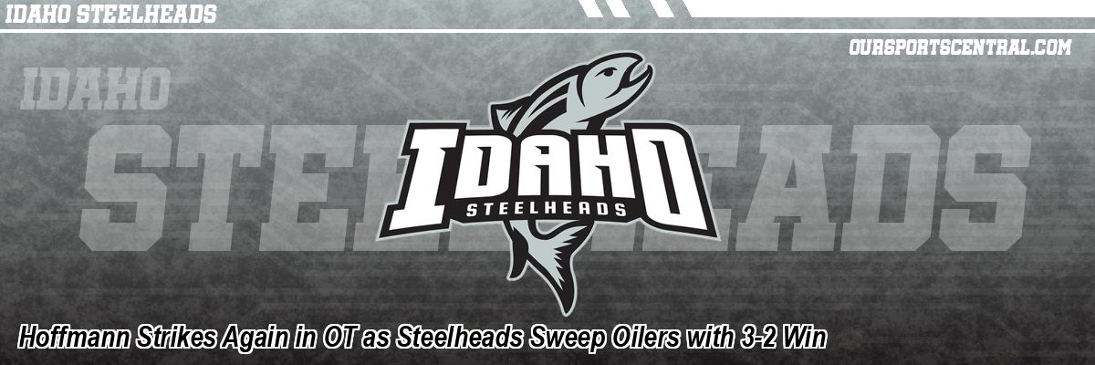 Hoffmann Strikes Again in OT as Steelheads Sweep Oilers with 3-2 Win