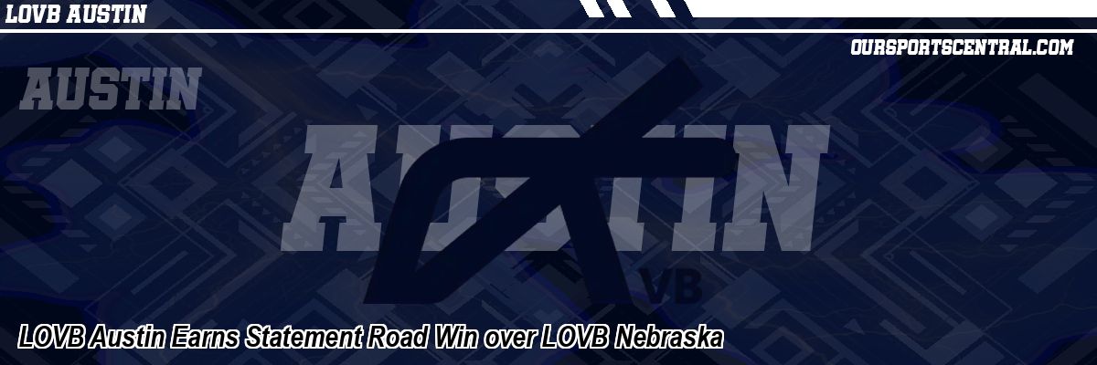 LOVB Austin Earns Statement Road Win over LOVB Nebraska
