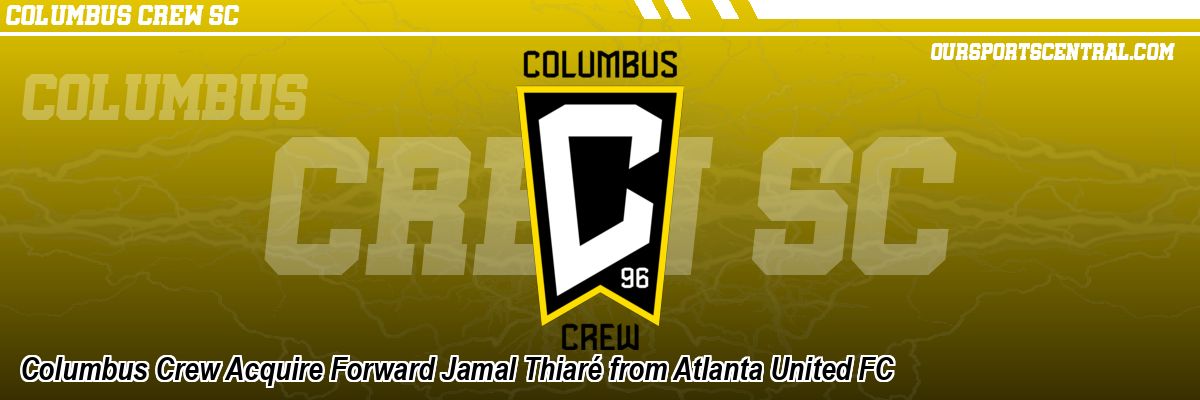 Columbus Crew Acquire Forward Jamal Thiaré from Atlanta United FC