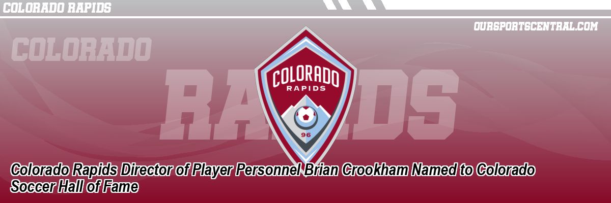 Colorado Rapids Director of Player Personnel Brian Crookham Named to Colorado Soccer Hall of Fame