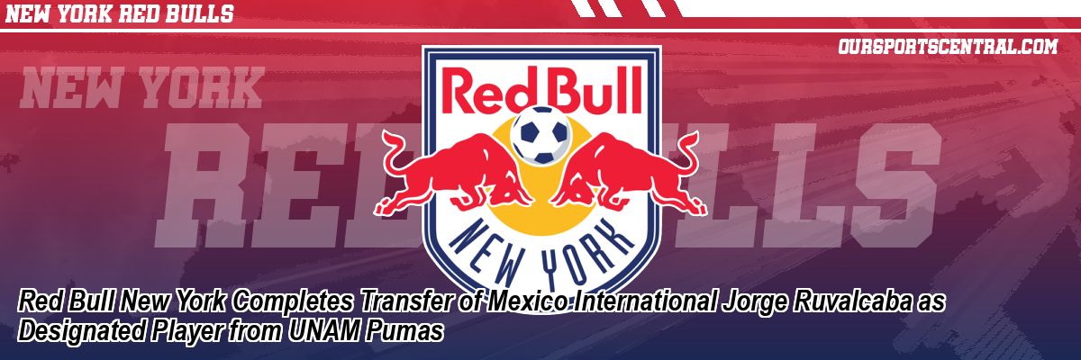 Red Bull New York Completes Transfer of Mexico International Jorge Ruvalcaba as Designated Player from UNAM Pumas