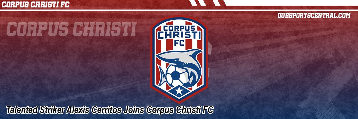 Talented Striker Alexis Cerritos Joins Corpus Christi FC