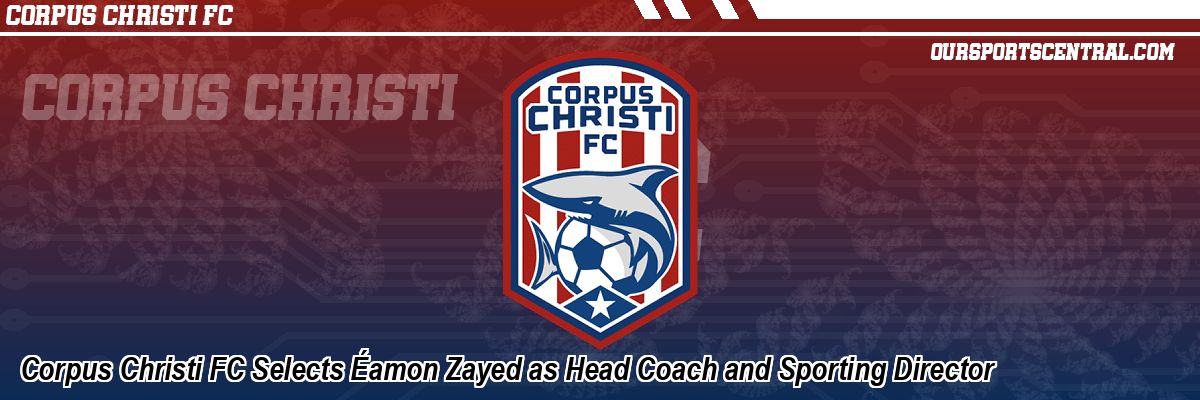Corpus Christi FC Selects Éamon Zayed as Head Coach and Sporting Director