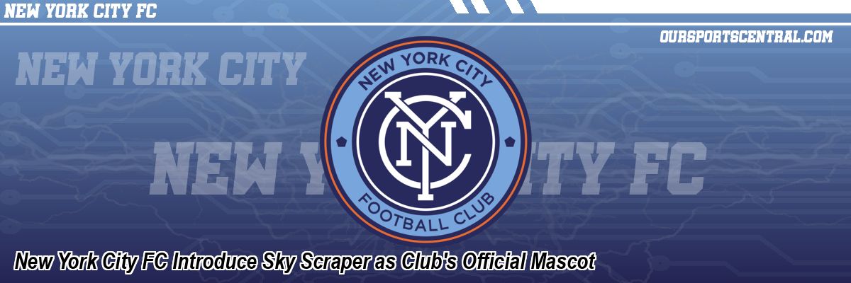 New York City FC Introduce Sky Scraper as Club's Official Mascot