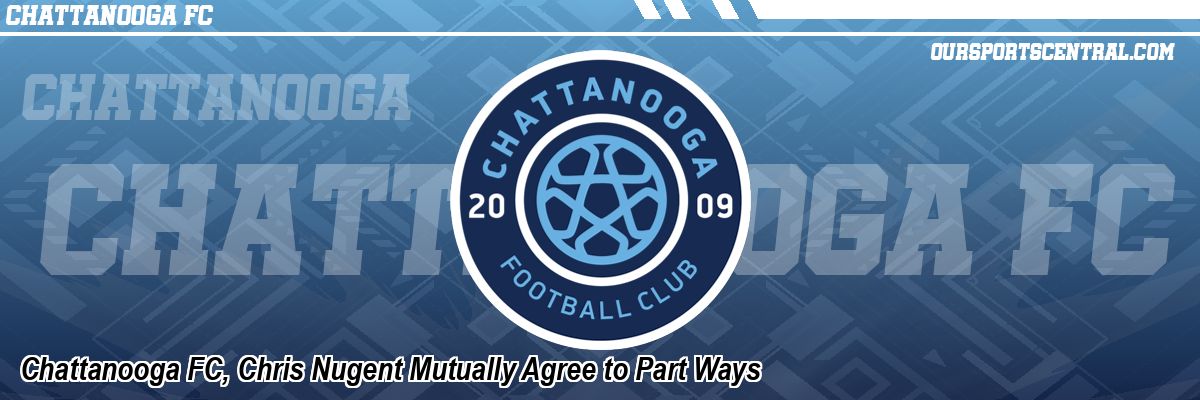 Chattanooga FC, Chris Nugent Mutually Agree to Part Ways