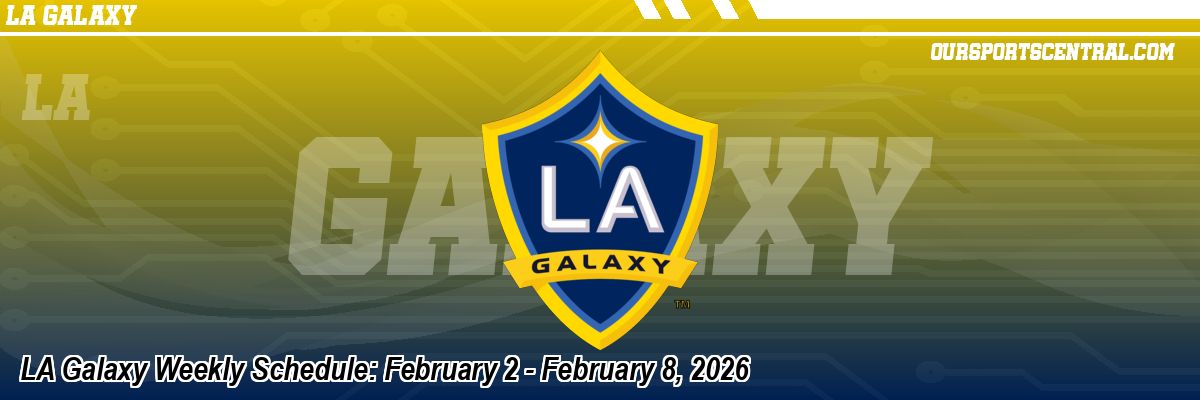 LA Galaxy Weekly Schedule: February 2 - February 8, 2026