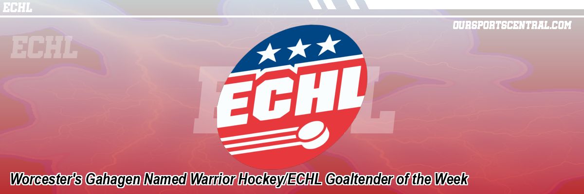 Worcester's Gahagen Named Warrior Hockey/ECHL Goaltender of the Week