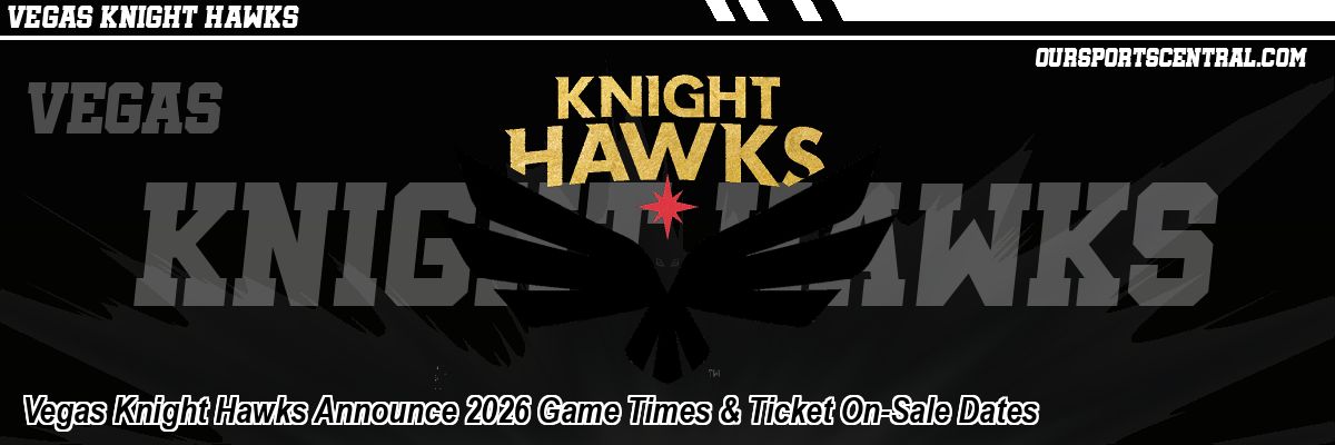 Vegas Knight Hawks Announce 2026 Game Times & Ticket On-Sale Dates