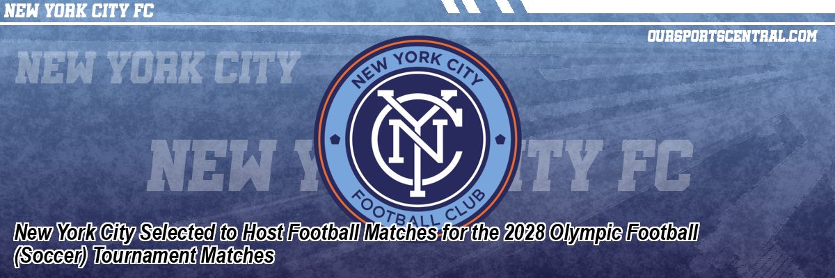 New York City Selected to Host Football Matches for the 2028 Olympic Football (Soccer) Tournament Matches