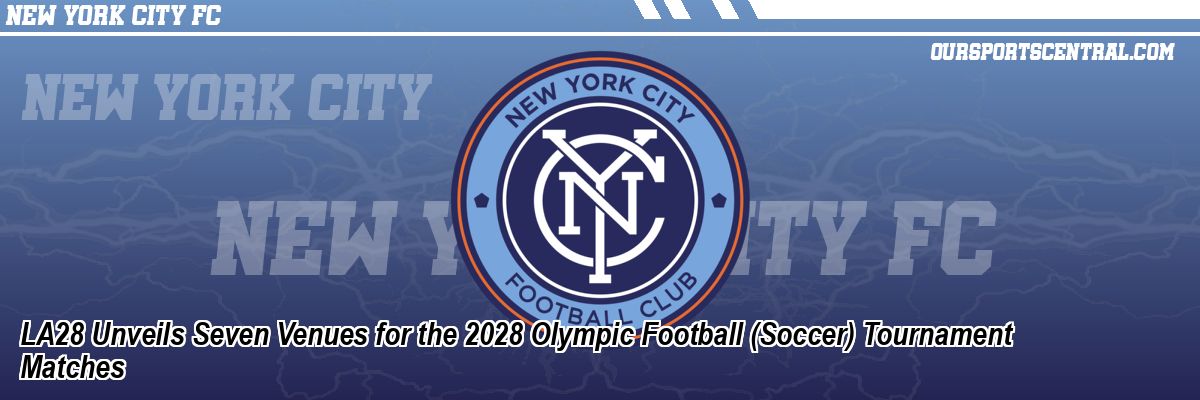 LA28 Unveils Seven Venues for the 2028 Olympic Football (Soccer) Tournament Matches