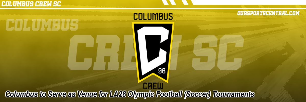 Columbus to Serve as Venue for LA28 Olympic Football (Soccer) Tournaments
