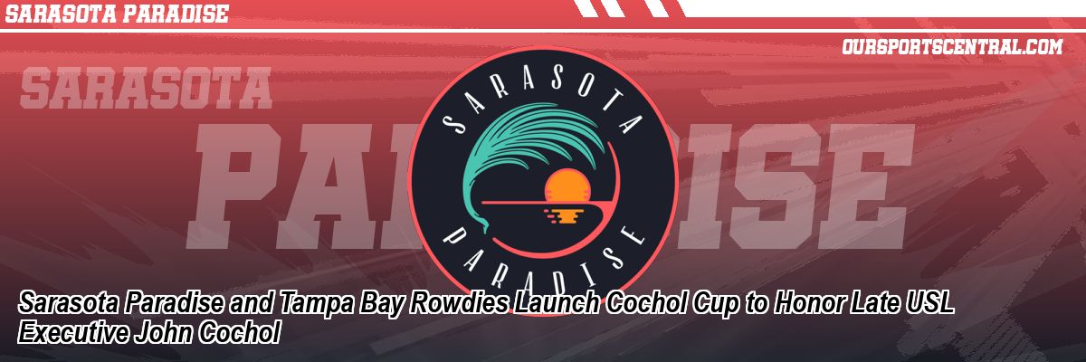 Sarasota Paradise and Tampa Bay Rowdies Launch Cochol Cup to Honor Late USL Executive John Cochol