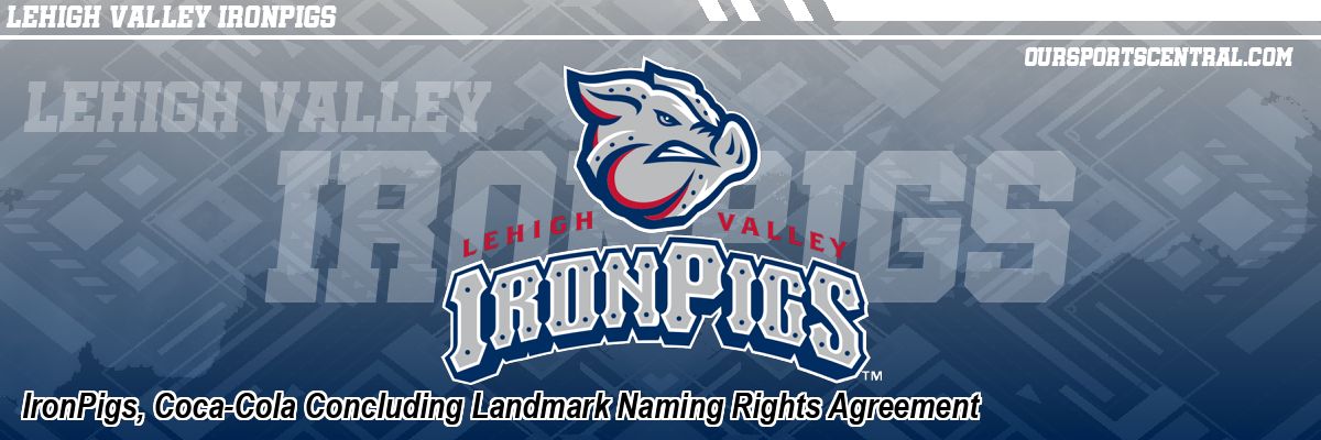 IronPigs, Coca-Cola Concluding Landmark Naming Rights Agreement