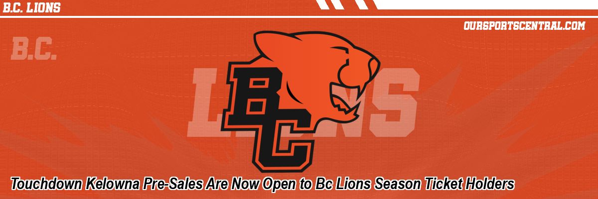Touchdown Kelowna Pre-Sales Are Now Open to Bc Lions Season Ticket Holders