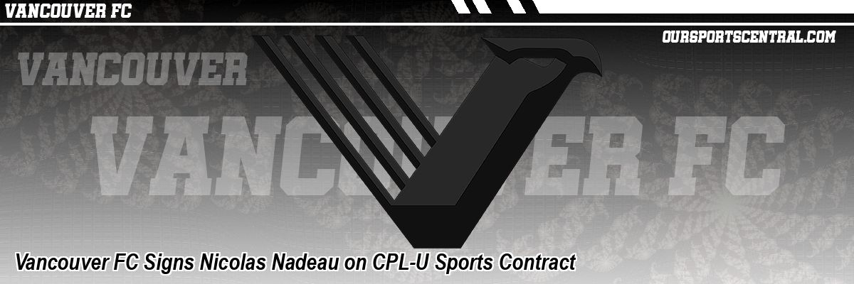 Vancouver FC Signs Nicolas Nadeau on CPL-U Sports Contract