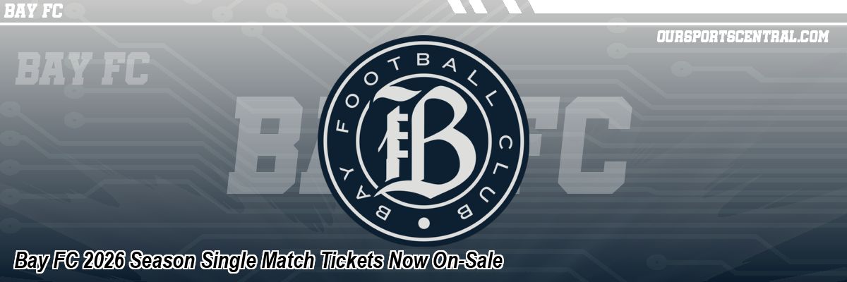 Bay FC 2026 Season Single Match Tickets Now On-Sale