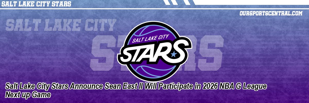 Salt Lake City Stars Announce Sean East II Will Participate in 2026 NBA G League Next up Game