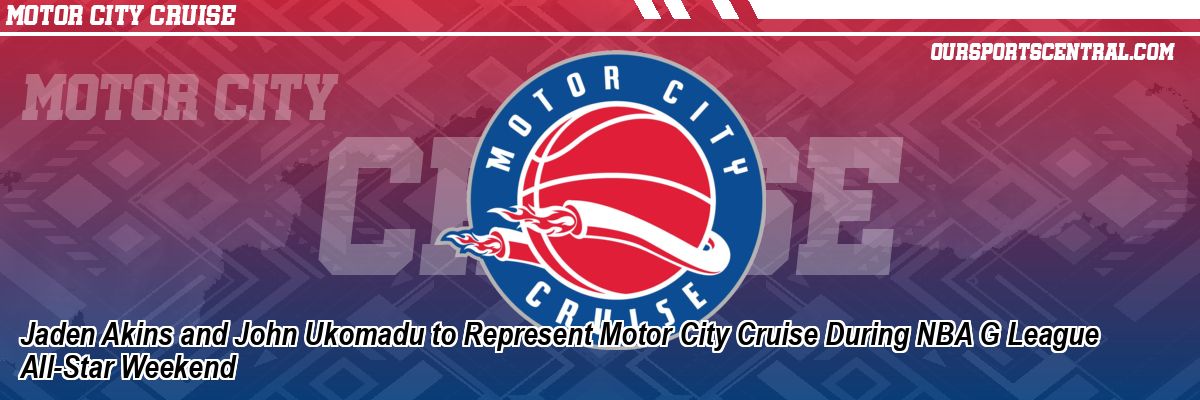 Jaden Akins and John Ukomadu to Represent Motor City Cruise During NBA G League All-Star Weekend