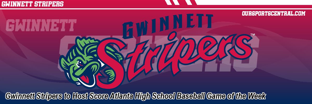 Gwinnett Stripers to Host Score Atlanta High School Baseball Game of the Week