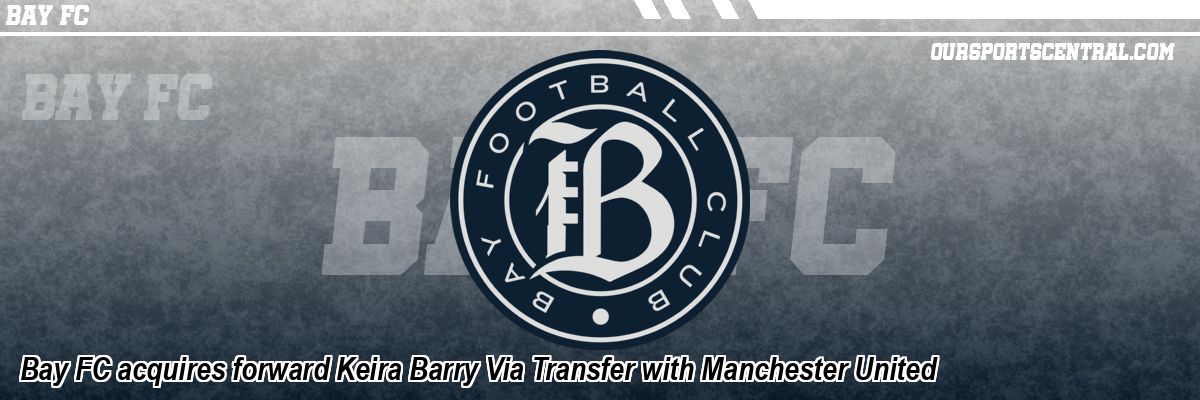 Bay FC acquires forward Keira Barry Via Transfer with Manchester United