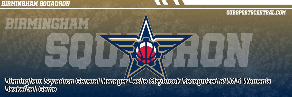 Birmingham Squadron General Manager Leslie Claybrook Recognized at UAB Women's Basketball Game
