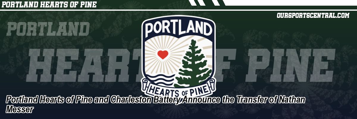 Portland Hearts of Pine and Charleston Battery Announce the Transfer of Nathan Messer