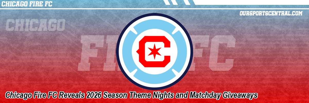Chicago Fire FC Reveals 2026 Season Theme Nights and Matchday Giveaways