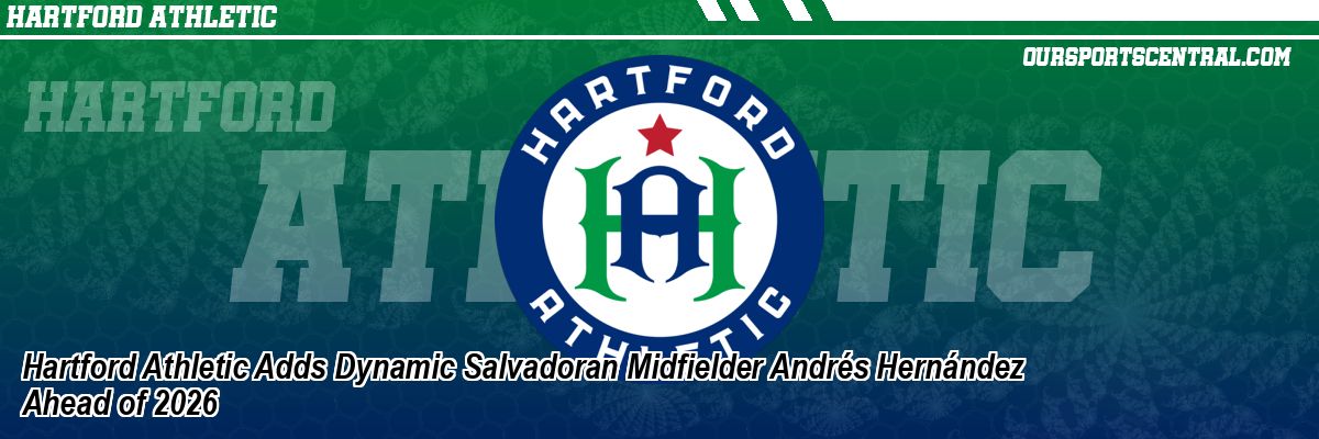 Hartford Athletic Adds Dynamic Salvadoran Midfielder Andrés Hernández Ahead of 2026
