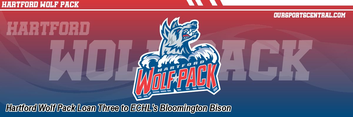 Hartford Wolf Pack Loan Three to ECHL's Bloomington Bison