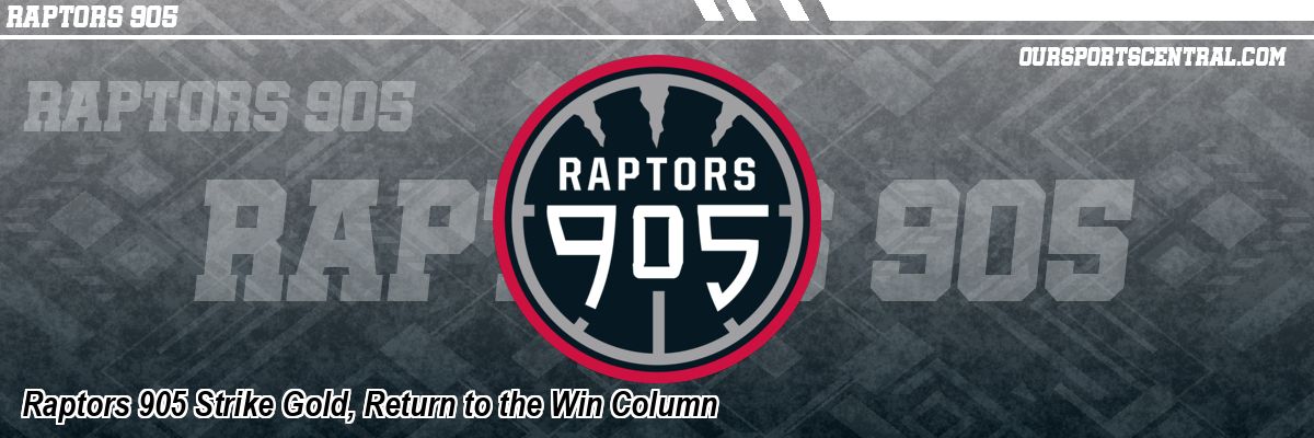Raptors 905 Strike Gold, Return to the Win Column