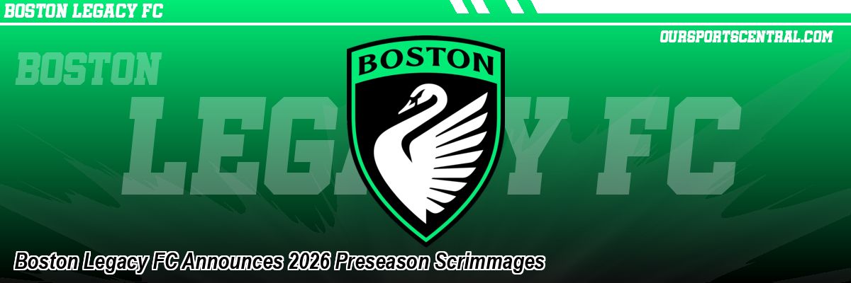 Boston Legacy FC Announces 2026 Preseason Scrimmages