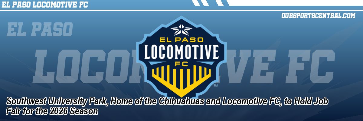Southwest University Park, Home of the Chihuahuas and Locomotive FC, to Hold Job Fair for the 2026 Season