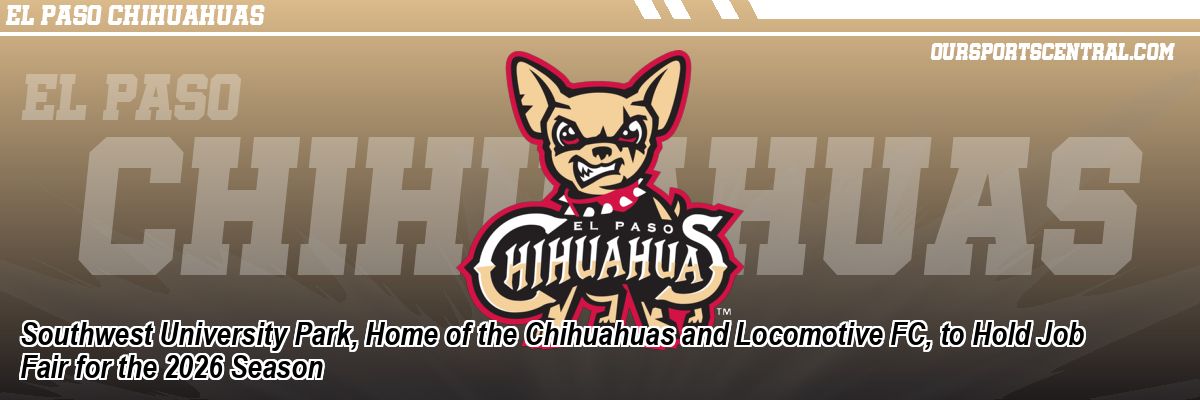 Southwest University Park, Home of the Chihuahuas and Locomotive FC, to Hold Job Fair for the 2026 Season