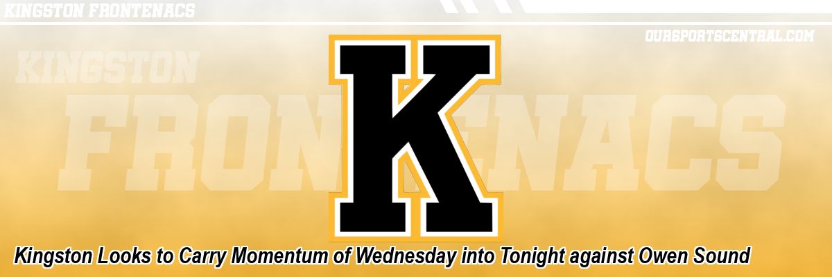 Kingston Looks to Carry Momentum of Wednesday into Tonight against Owen Sound