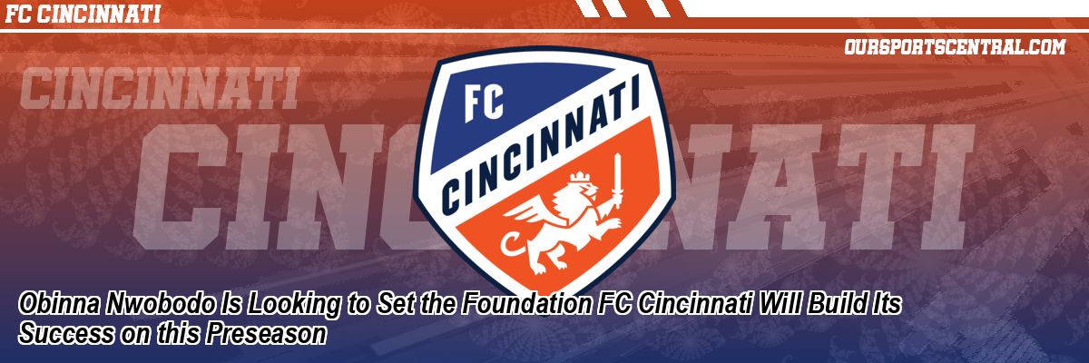 Obinna Nwobodo Is Looking to Set the Foundation FC Cincinnati Will Build Its Success on this Preseason
