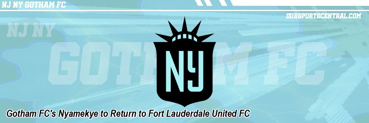 Gotham FC's Nyamekye to Return to Fort Lauderdale United FC