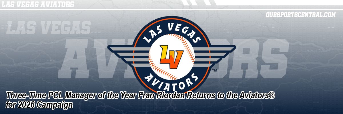 Three-Time PCL Manager of the Year Fran Riordan Returns to the Aviators® for 2026 Campaign