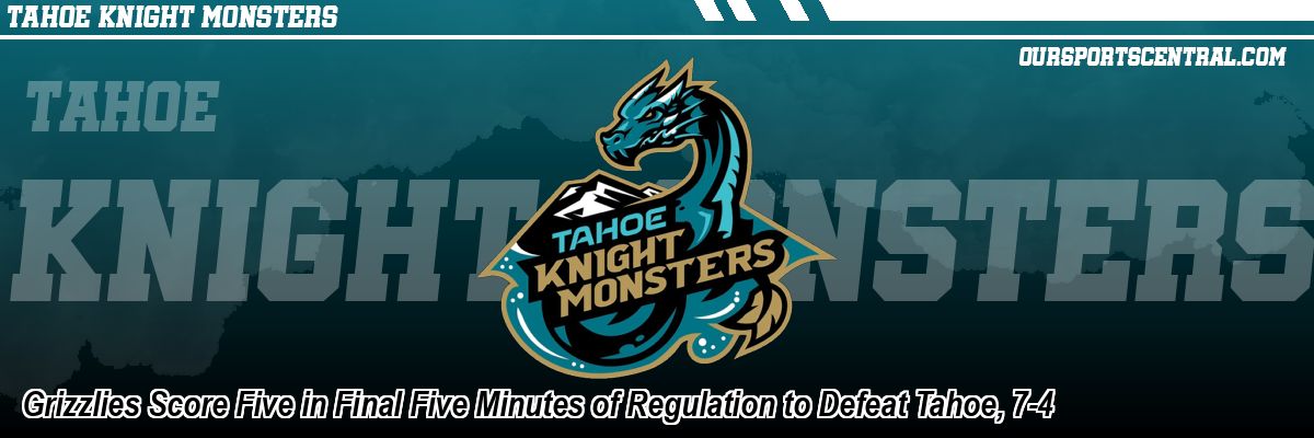 Grizzlies Score Five in Final Five Minutes of Regulation to Defeat Tahoe, 7-4
