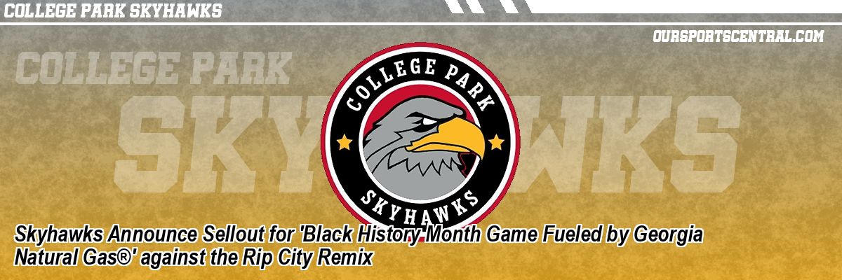 Skyhawks Announce Sellout for 'Black History Month Game Fueled by Georgia Natural Gas®' against the Rip City Remix