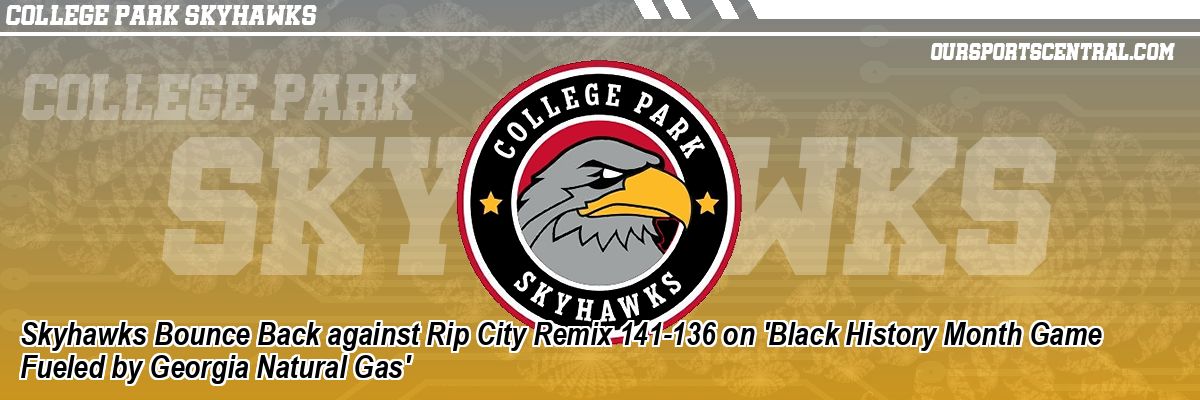 Skyhawks Bounce Back against Rip City Remix 141-136 on 'Black History Month Game Fueled by Georgia Natural Gas'