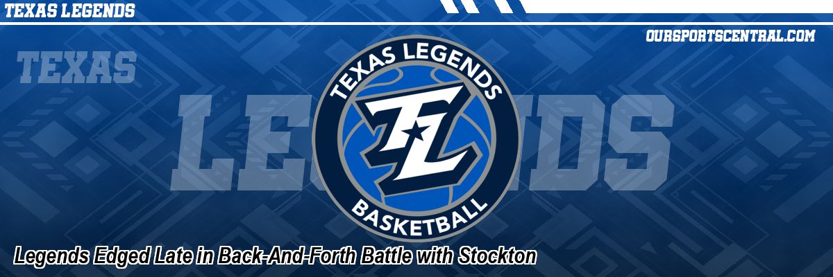 Legends Edged Late in Back-And-Forth Battle with Stockton