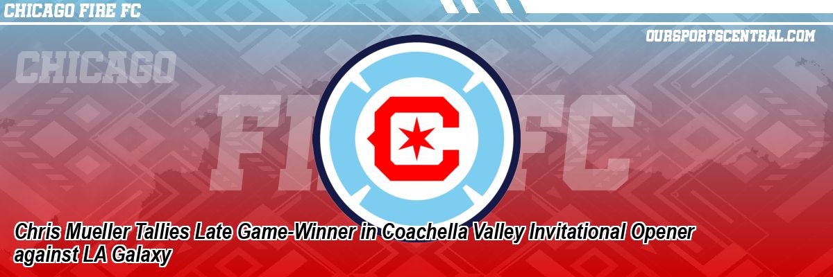 Chris Mueller Tallies Late Game-Winner in Coachella Valley Invitational Opener against LA Galaxy